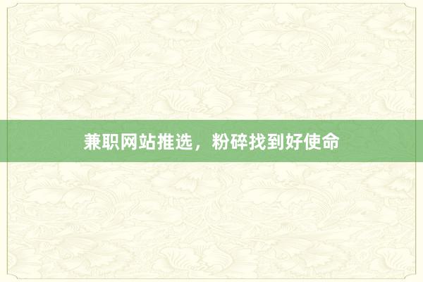 兼职网站推选，粉碎找到好使命